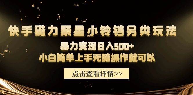 快手磁力聚星小铃铛另类玩法，暴力变现日入500+小白简单上手无脑操作就可以-聚英社副业网