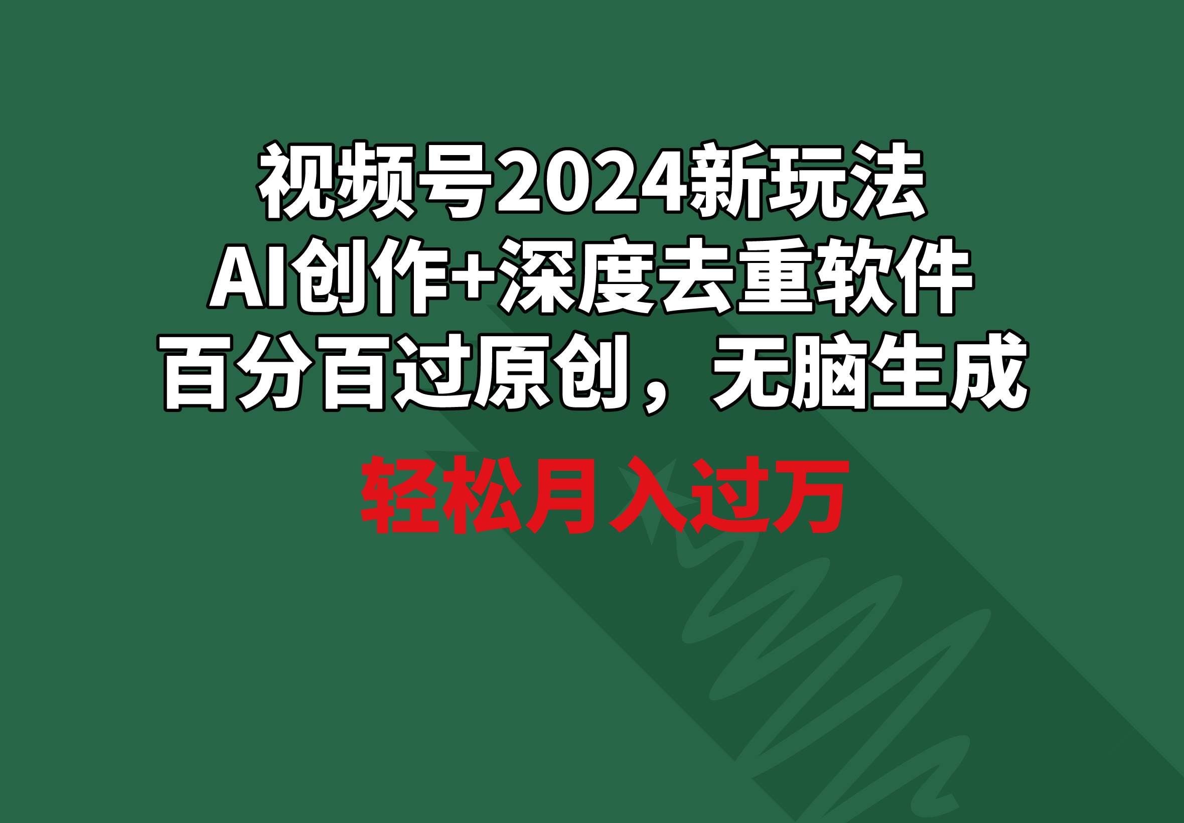 视频号2024新玩法，AI创作+深度去重软件 百分百过原创，无脑生成，月入过万-聚英社副业网