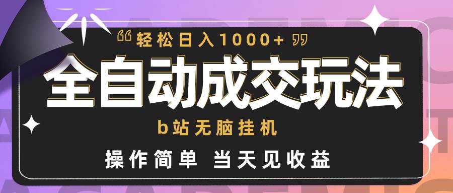 全自动成交  b站无脑挂机 小白闭眼操作 轻松日入1000+ 操作简单 当天见收益-聚英社副业网