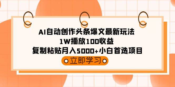 AI自动创作头条爆文最新玩法 1W播放100收益 复制粘贴月入5000+小白首选项目-聚英社副业网