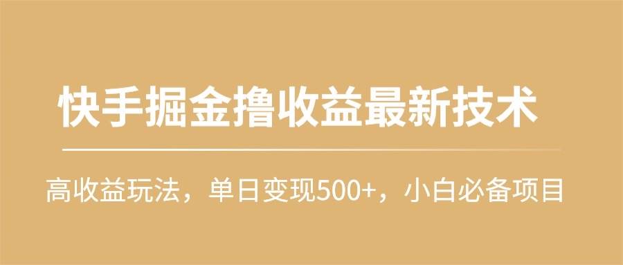 快手掘金撸收益最新技术，高收益玩法，单日变现500+，小白必备项目-聚英社副业网