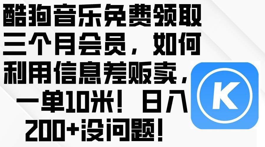 酷狗音乐免费领取三个月会员，利用信息差贩卖，一单10米！日入200+没问题-聚英社副业网