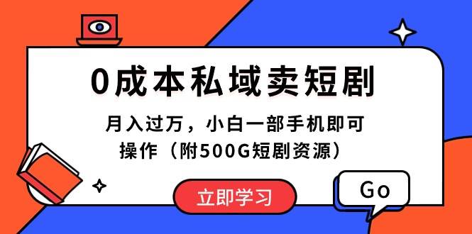 0成本私域卖短剧，月入过万，小白一部手机即可操作（附500G短剧资源）-聚英社副业网