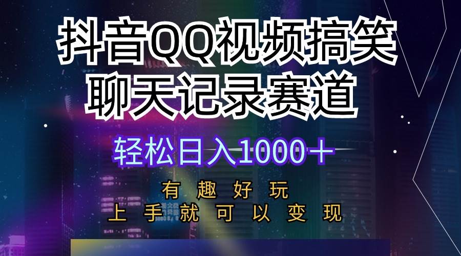 抖音QQ视频搞笑聊天记录赛道 有趣好玩 新手上手就可以变现 轻松日入1000＋-聚英社副业网