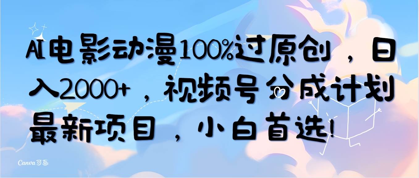 AI电影动漫100%过原创，日入2000+，视频号分成计划最新项目，小白首选！-聚英社副业网