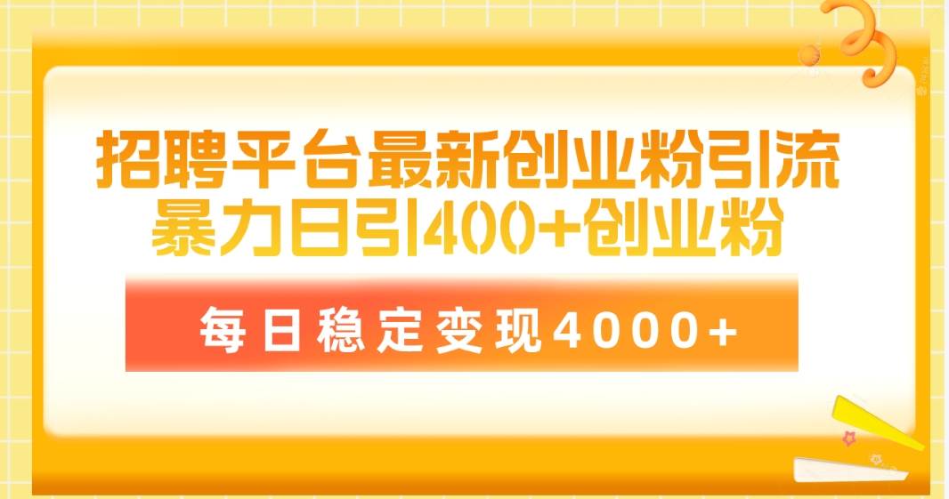 招聘平台最新创业粉引流技术，简单操作日引创业粉400+，每日稳定变现4000+-聚英社副业网