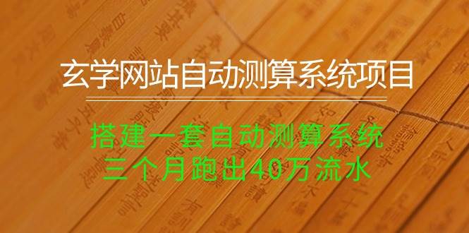 玄学网站自动测算系统项目：搭建一套自动测算系统，三个月跑出40万流水-聚英社副业网