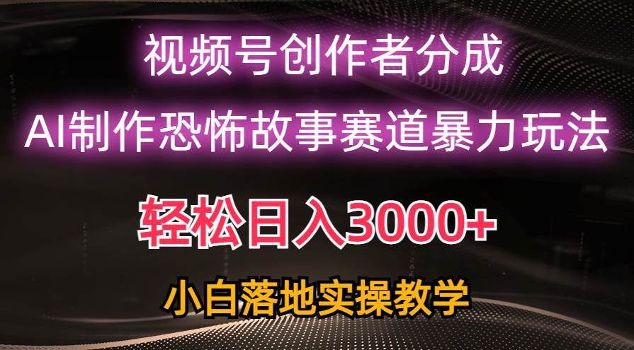 日入3000+，视频号AI恐怖故事赛道暴力玩法，轻松过原创，小白也能轻松上手-聚英社副业网