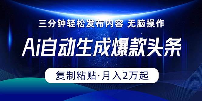 Ai一键自动生成爆款头条，三分钟快速生成，复制粘贴即可完成， 月入2万+-聚英社副业网