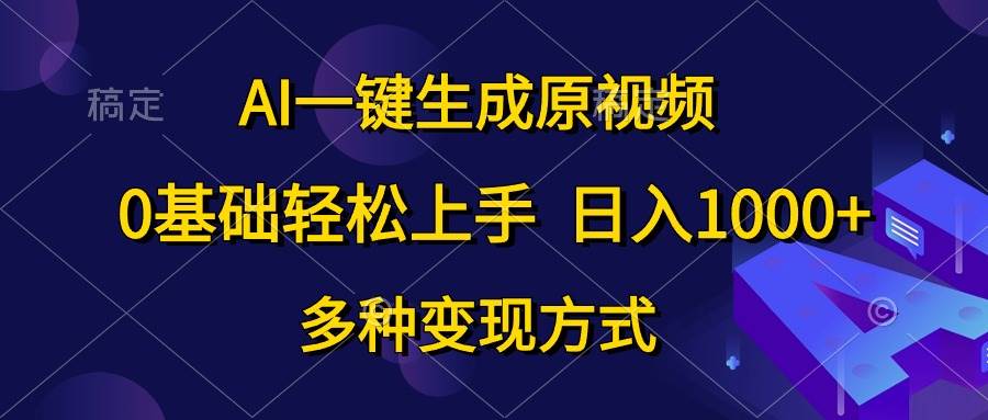 AI一键生成原视频，0基础轻松上手，日入1000+，多种变现方式-聚英社副业网