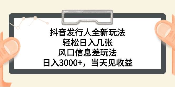 抖音发行人全新玩法，轻松日入几张，风口信息差玩法，日入3000+，当天…-聚英社副业网