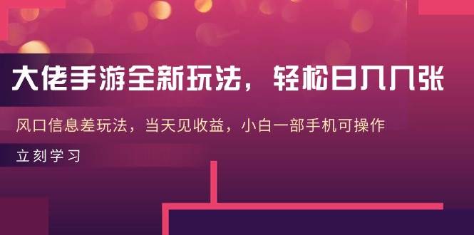 大佬手游全新玩法，轻松日入几张，风口信息差玩法，当天见收益，小白一…-聚英社副业网