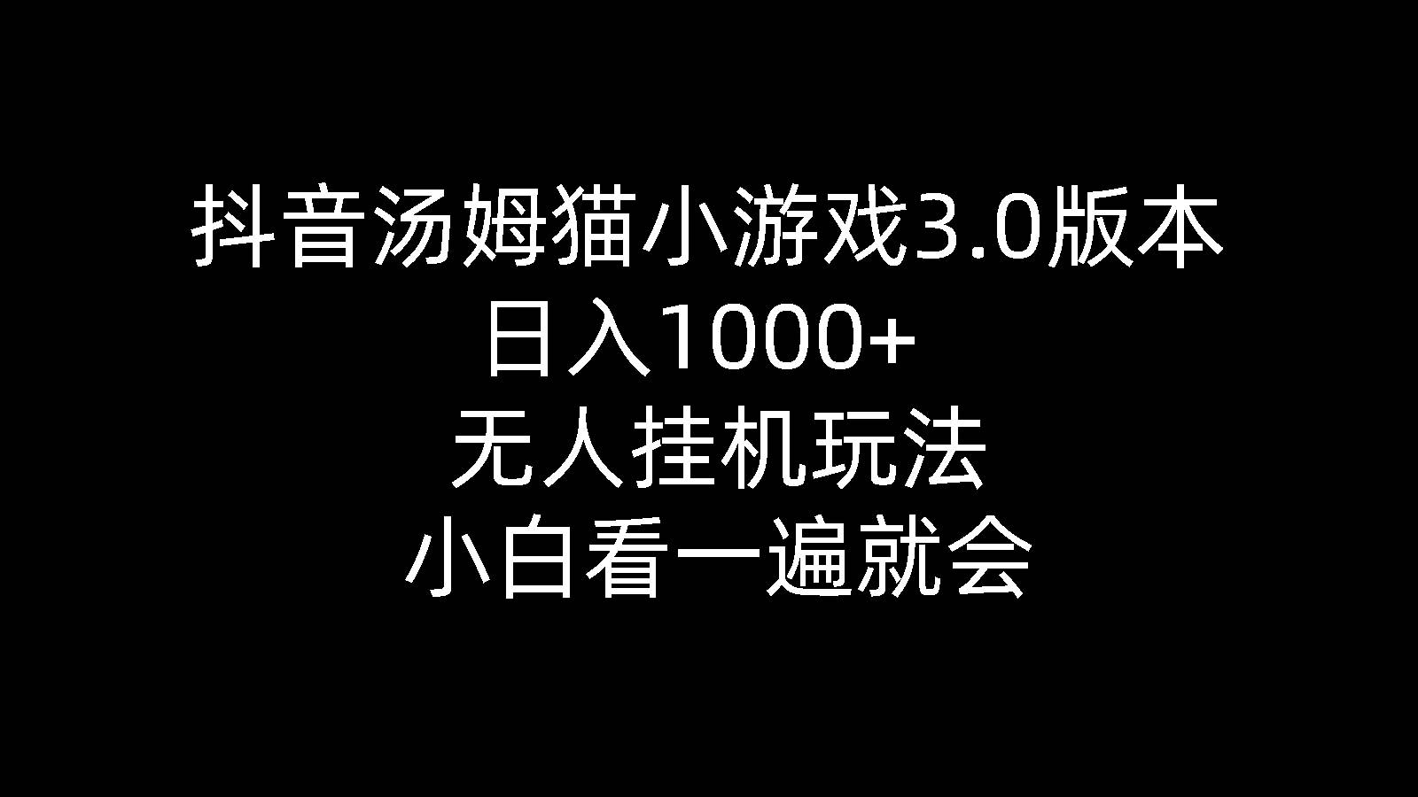 抖音汤姆猫小游戏3.0版本 ,日入1000+,无人挂机玩法,小白看一遍就会-聚英社副业网