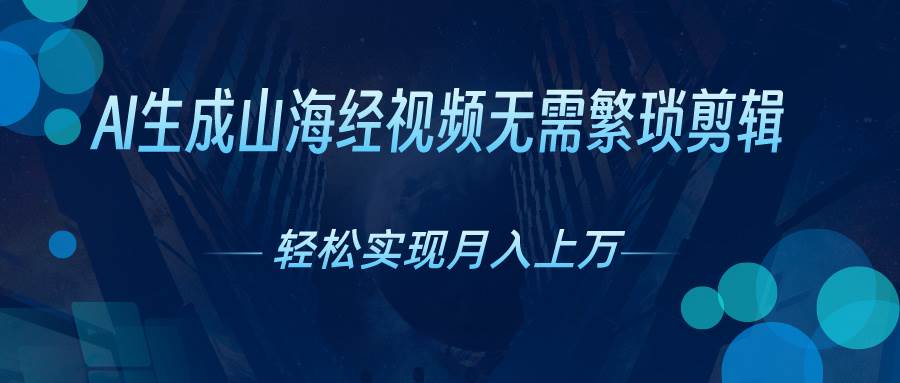 AI自动生成山海经奇幻视频，轻松月入过万，红利期抓紧-聚英社副业网