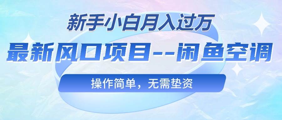 最新风口项目—闲鱼空调，新手小白月入过万，操作简单，无需垫资-聚英社副业网