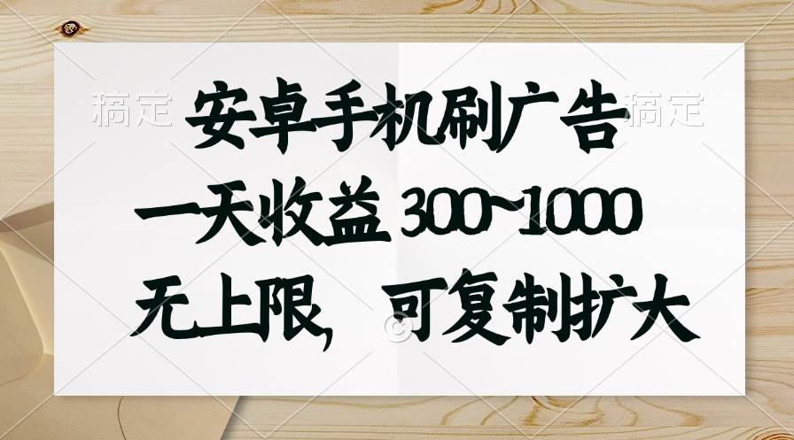 安卓手机刷广告。一天收益300~1000，无上限，可批量复制扩大-聚英社副业网