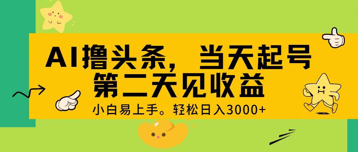 AI撸头条，轻松日入3000+，当天起号，第二天见收益。-聚英社副业网