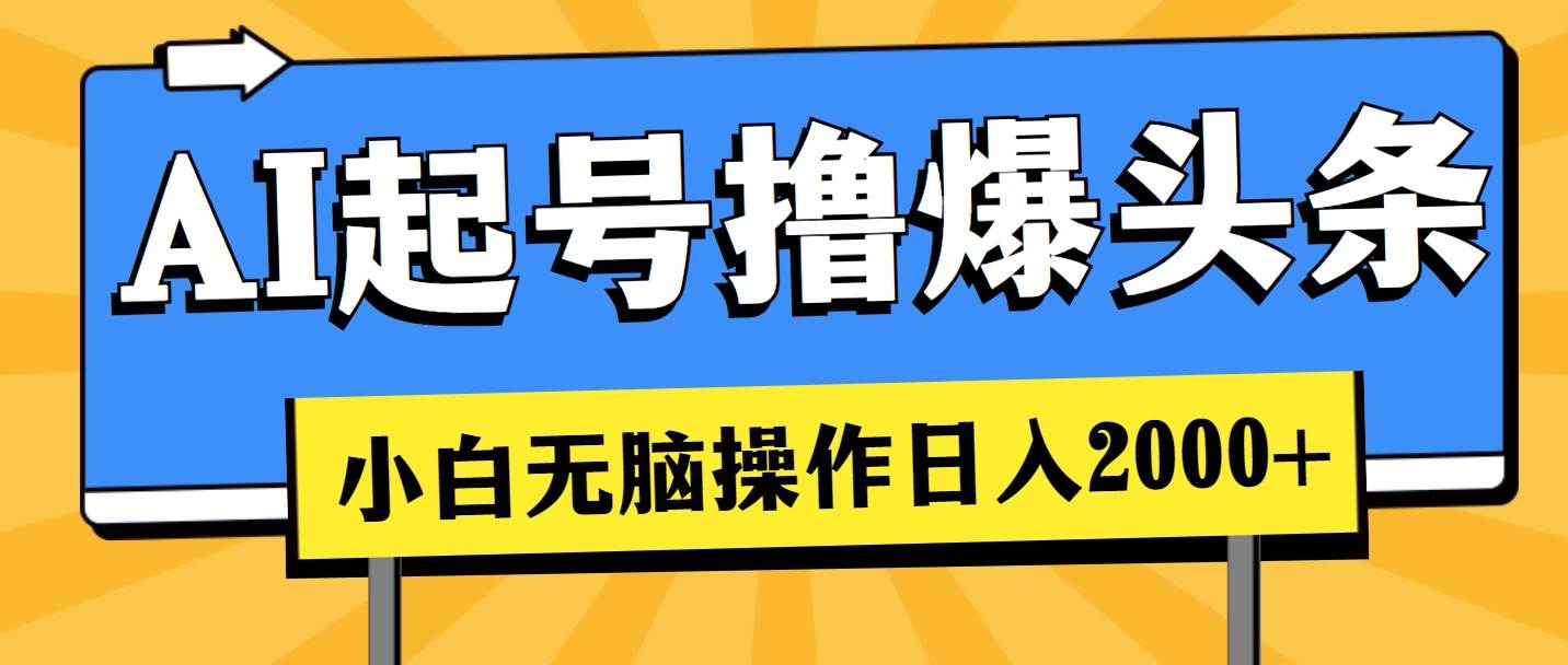 AI起号撸爆头条，小白也能操作，日入2000+-聚英社副业网