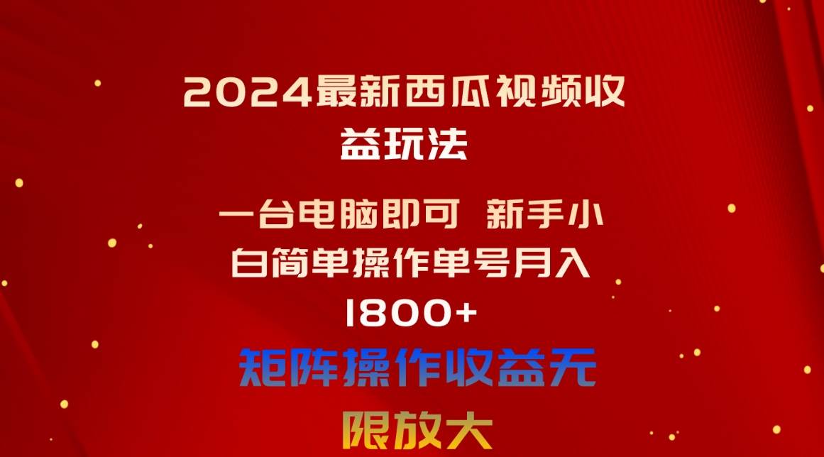 2024最新西瓜视频收益玩法，一台电脑即可 新手小白简单操作单号月入1800+-聚英社副业网