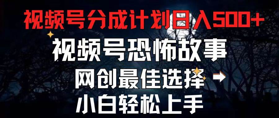 2024最新视频号分成计划，每天5分钟轻松月入500+，恐怖故事赛道,-聚英社副业网