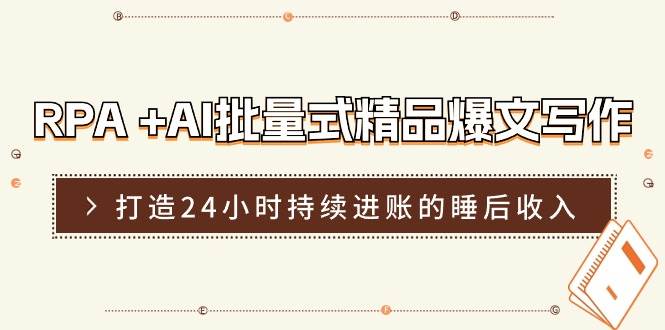 RPA +AI批量式 精品爆文写作  日更实操营，打造24小时持续进账的睡后收入-聚英社副业网