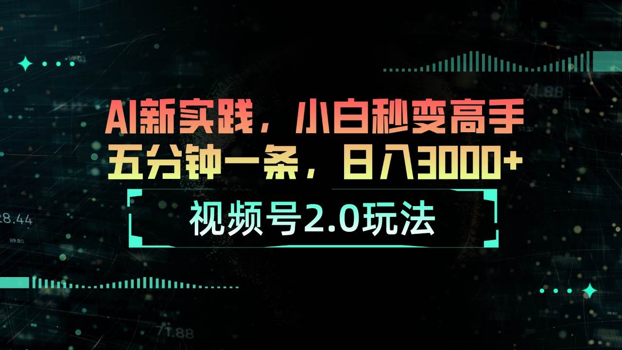 视频号2.0玩法 AI新实践，小白秒变高手五分钟一条，日入3000+-聚英社副业网