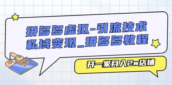 拼多多虚拟-引流技术与私域变现_拼多多教程：开一家月入2w店铺-聚英社副业网