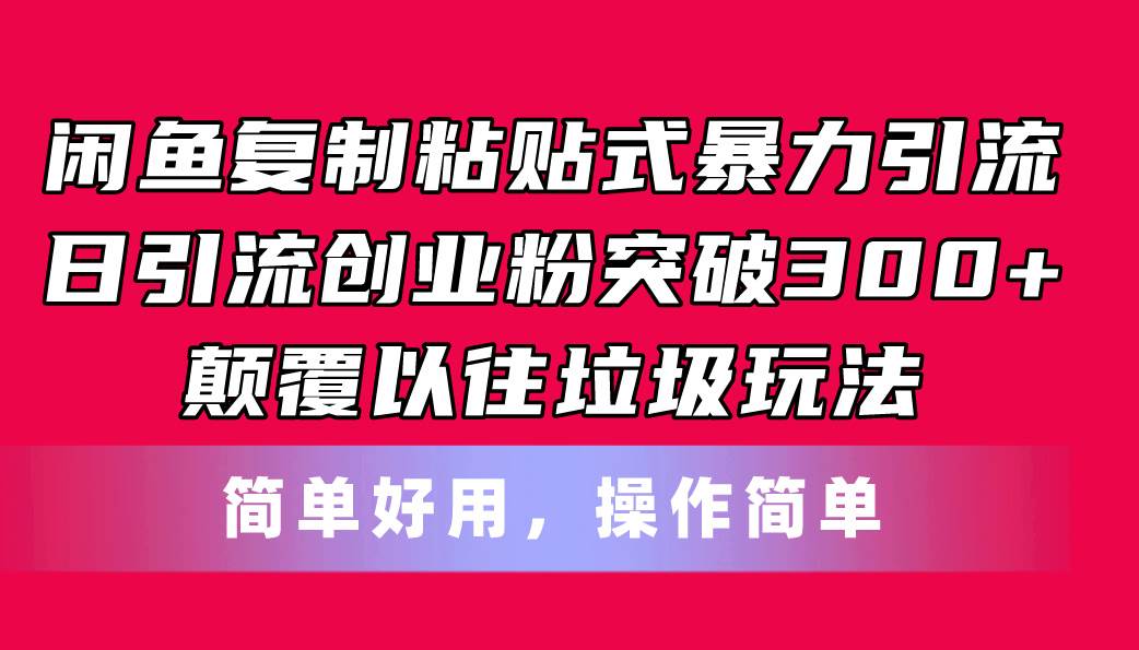 闲鱼复制粘贴式暴力引流，日引流突破300+，颠覆以往垃圾玩法，简单好用-聚英社副业网