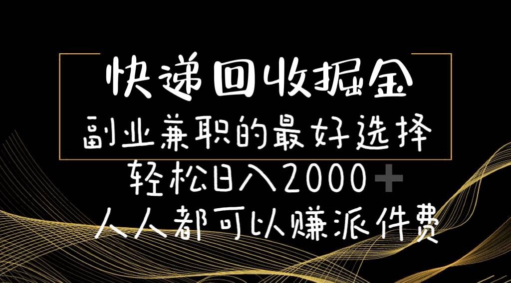 快递回收掘金副业的最好选择轻松一天2000-人人都可以赚派件费-聚英社副业网