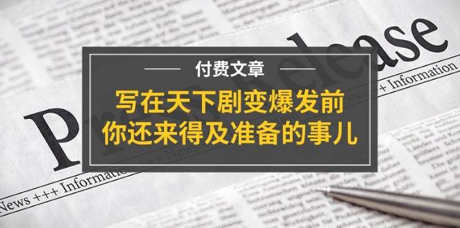 某付费文章《写在天下剧变爆发前，你还来得及准备的事儿》-聚英社副业网