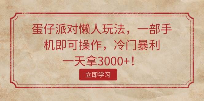 蛋仔派对懒人玩法，一部手机即可操作，冷门暴利，一天拿3000+！-聚英社副业网