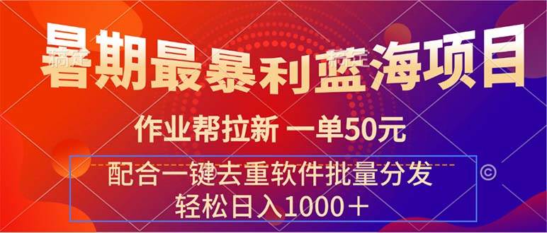 暑期最暴利蓝海项目 作业帮拉新 一单50元 配合一键去重软件批量分发-聚英社副业网