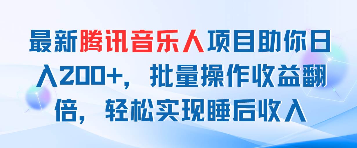 最新腾讯音乐人项目助你日入200+，批量操作收益翻倍，轻松实现睡后收入-聚英社副业网