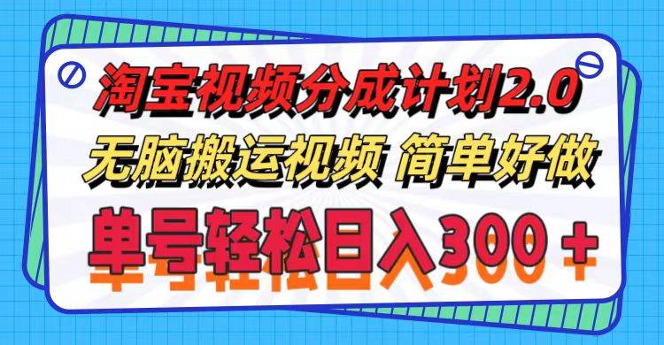 淘宝视频分成计划2.0，无脑搬运视频，单号轻松日入300＋，可批量操作。-聚英社副业网