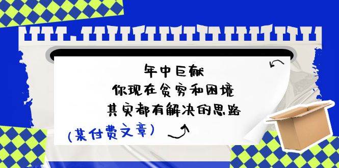 某付费文：年中巨献-你现在贫穷和困境，其实都有解决的思路 (进来抄作业)-聚英社副业网