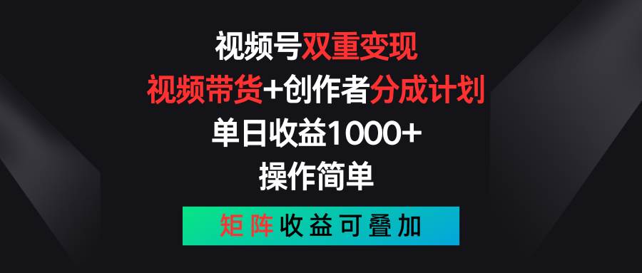 视频号双重变现，视频带货+创作者分成计划 , 单日收益1000+，可矩阵-聚英社副业网