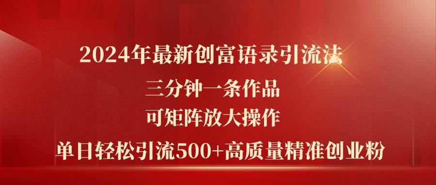 2024年最新创富语录引流法，三分钟一条作品可矩阵放大操作，日引流500…-聚英社副业网