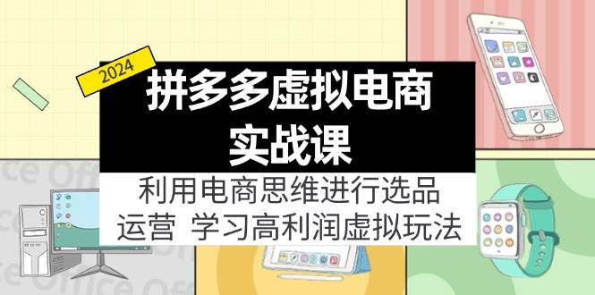 拼多多虚拟电商实战课：虚拟资源选品+运营，高利润虚拟玩法（更新14节）-聚英社副业网