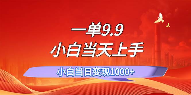 一单9.9，一天轻松上百单，不挑人，小白当天上手，一分钟一条作品-聚英社副业网