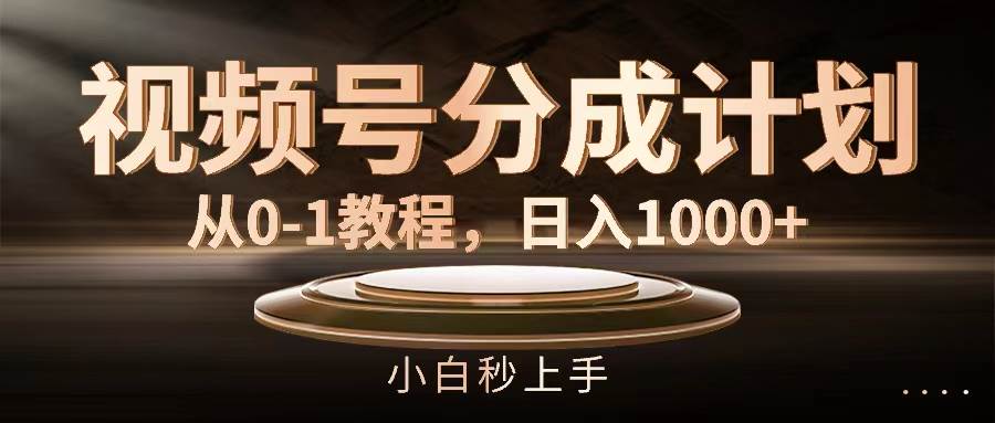 视频号分成计划，从0-1教程，日入1000+-聚英社副业网