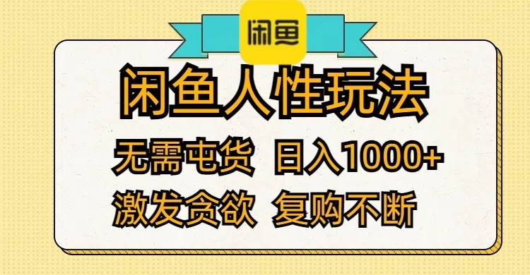 闲鱼人性玩法 无需屯货 日入1000+ 激发贪欲 复购不断-聚英社副业网