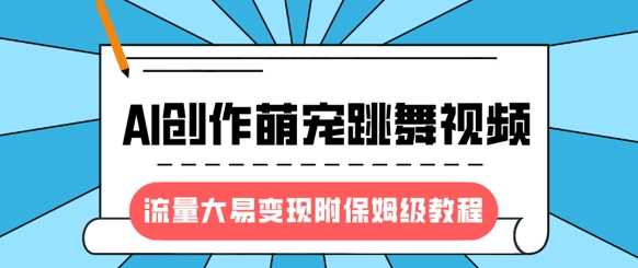 最新风口项目，AI创作萌宠跳舞视频，流量大易变现-聚英社副业网