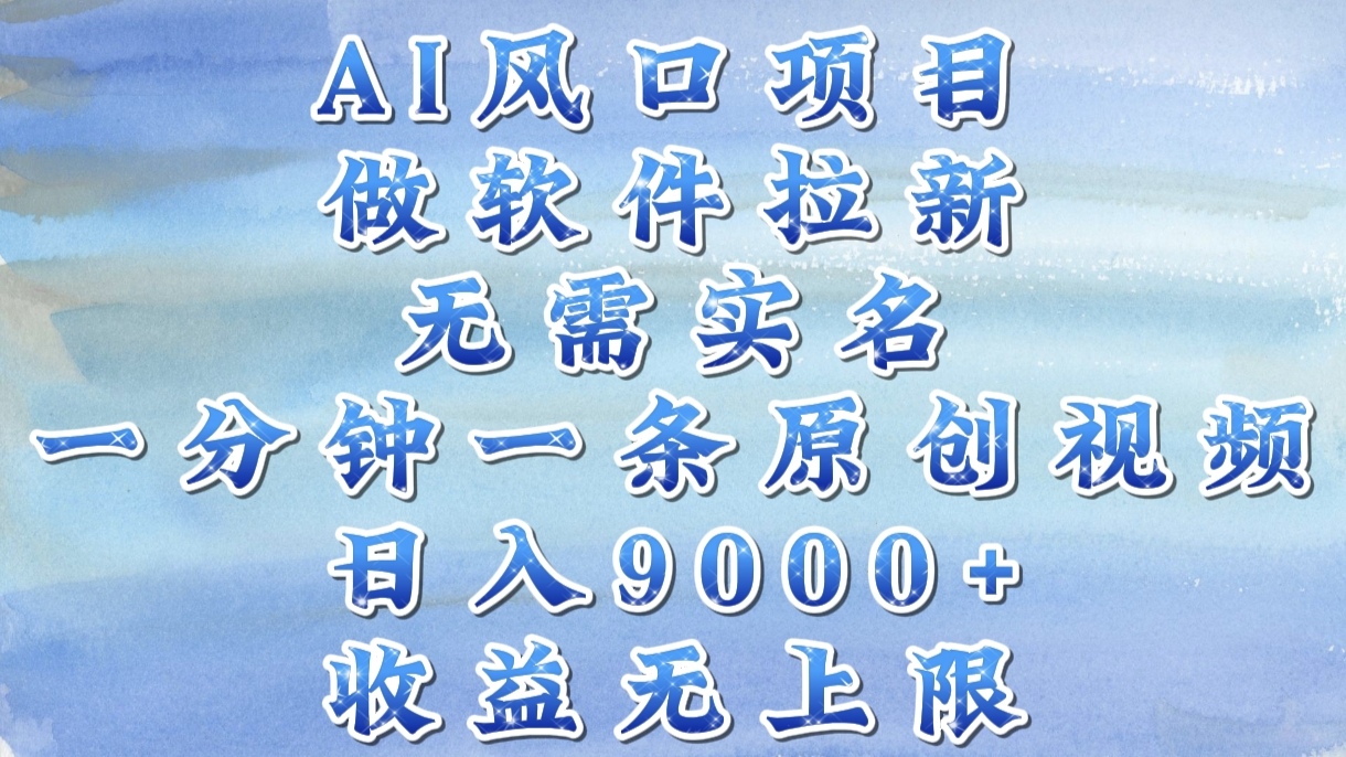 AI风口项目，做软件拉新，无需实名，一分钟一条原创视频，日入9000+，收益无上限-聚英社副业网