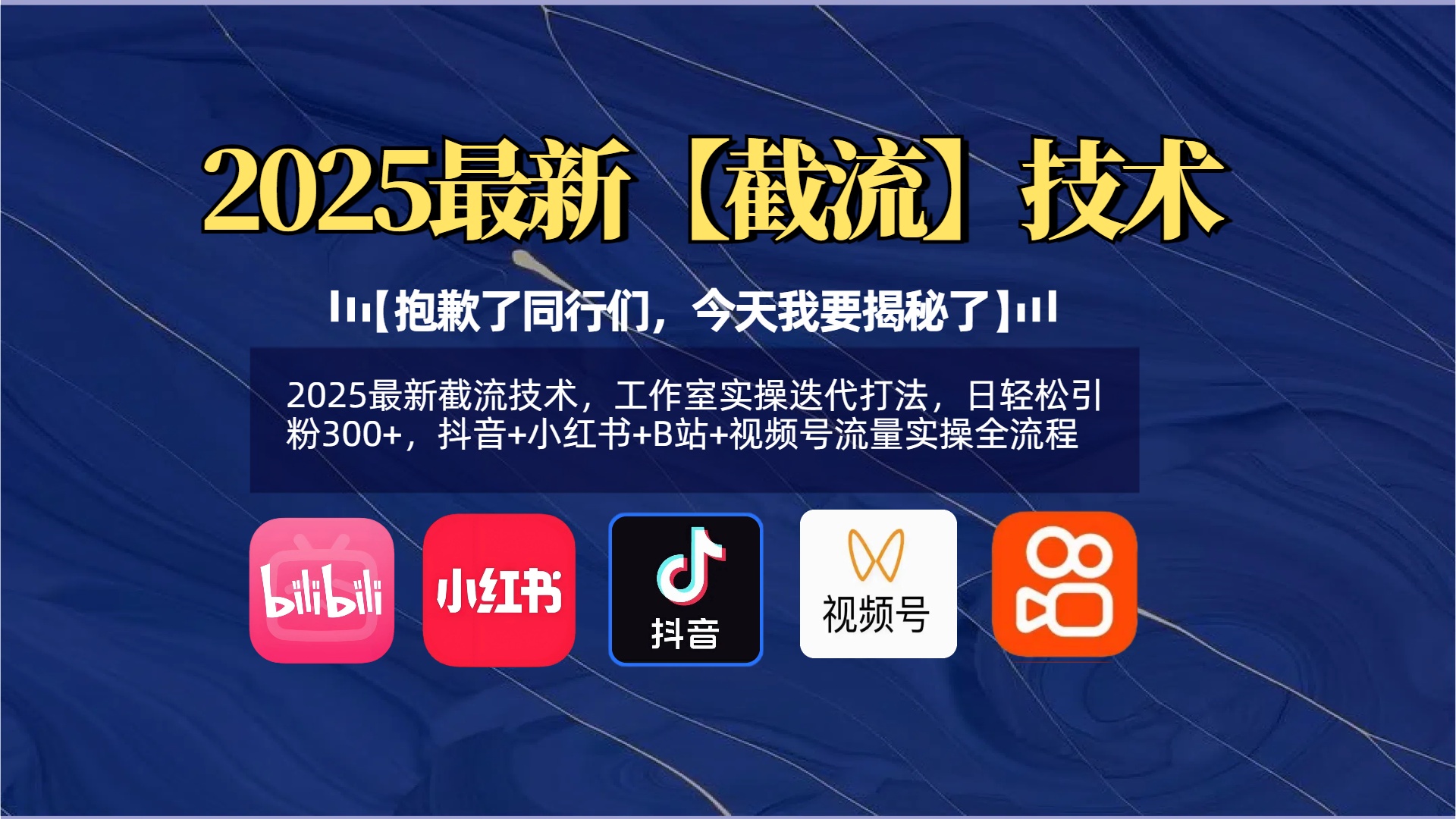 【抱歉了同行们，今天我要揭秘了】2025最新截流技术，工作室实操迭代打法，日轻松引粉300+，抖音+小红书+B站+视频号流量实操全流程-聚英社副业网