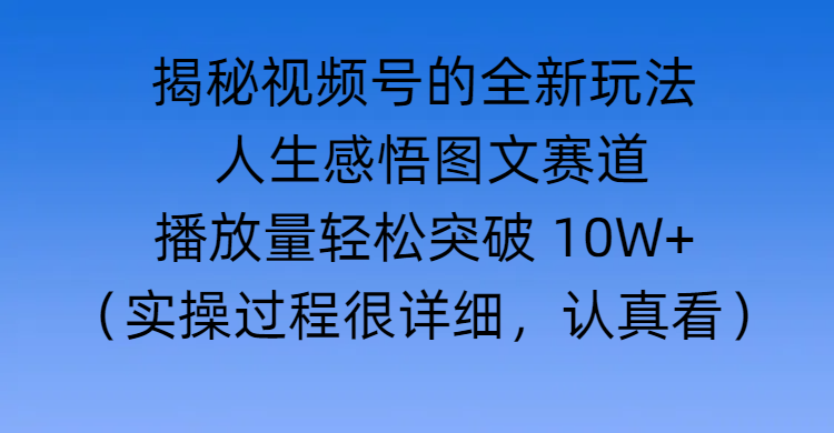 揭秘视频号的全新玩法 —— 人生感悟图文赛道-聚英社副业网