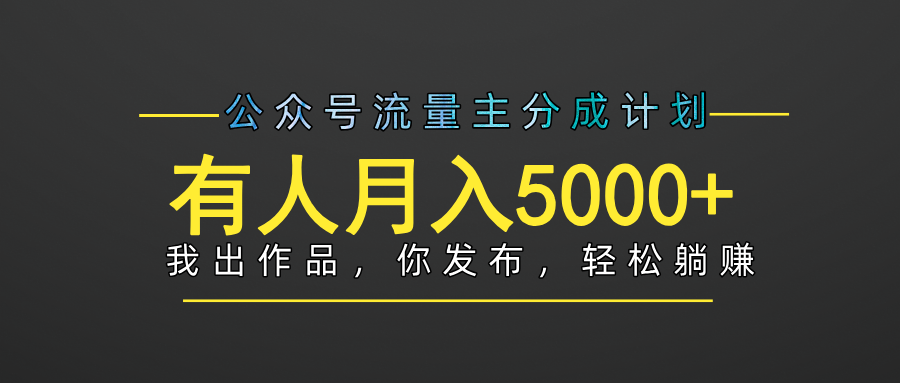 【躺赚项目】公众号流量主分成，我出文章，你发布，每天粘贴复制，有人月入5000+-聚英社副业网