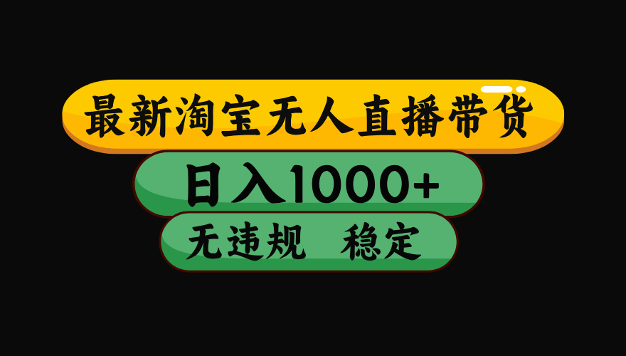 （最新）淘宝无人直播带货，日入1000+，不违规不封号，稳定，3月中旬研究的独家技术，操作简单-聚英社副业网