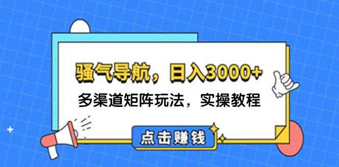 日入3000+ 骚气导航，多渠道矩阵玩法，实操教程-聚英社副业网