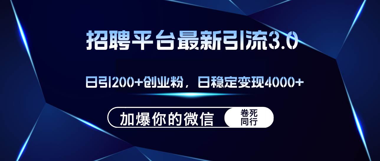 招聘平台日引流200+创业粉，加爆微信，日稳定变现4000+-聚英社副业网